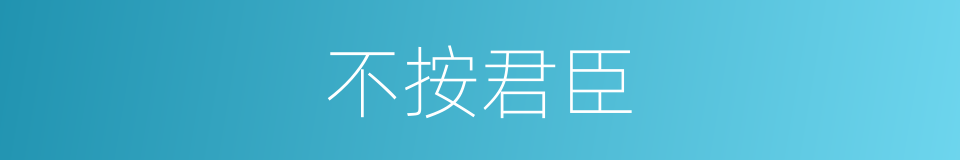 不按君臣的意思
