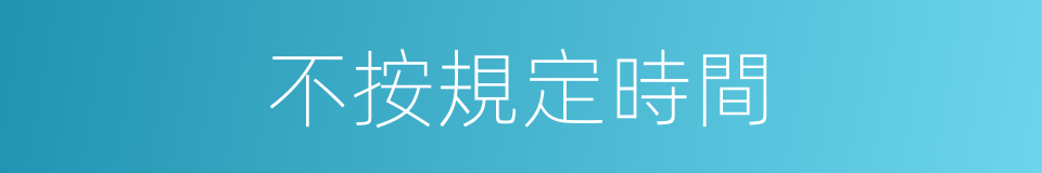 不按規定時間的同義詞