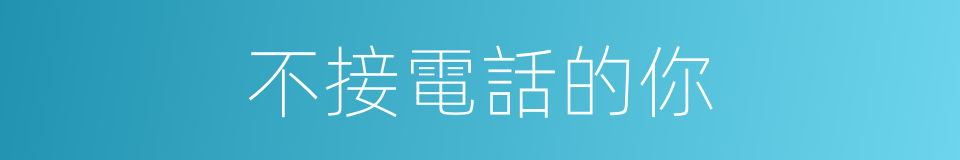 不接電話的你的同義詞