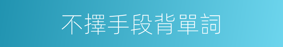 不擇手段背單詞的同義詞