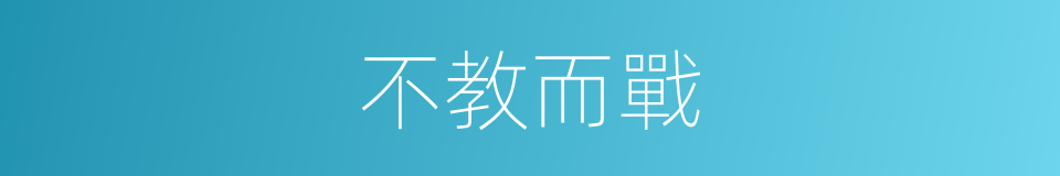 不教而戰的同義詞