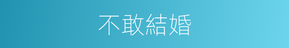 不敢結婚的同義詞