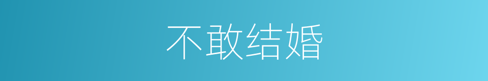 不敢结婚的同义词