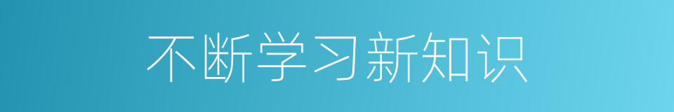 不断学习新知识的同义词