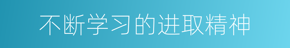 不断学习的进取精神的同义词