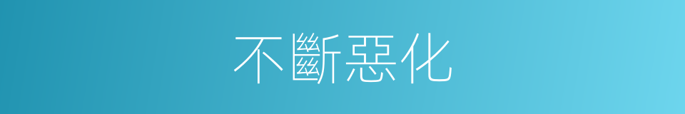 不斷惡化的同義詞