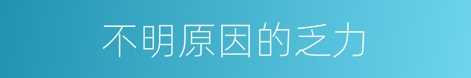 不明原因的乏力的同义词