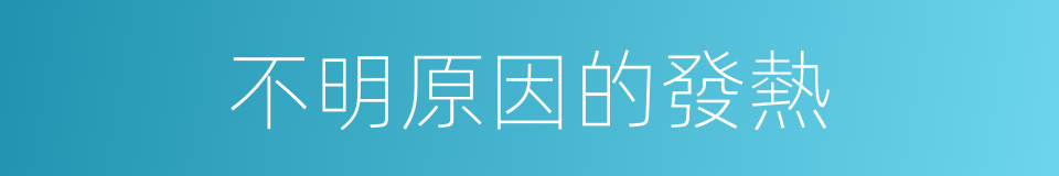 不明原因的發熱的同義詞
