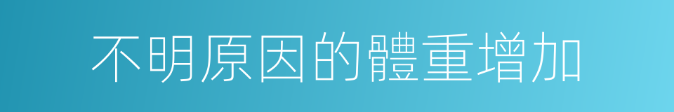 不明原因的體重增加的同義詞