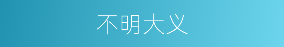 不明大义的意思