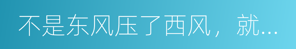 不是东风压了西风，就是西风压了东风的意思