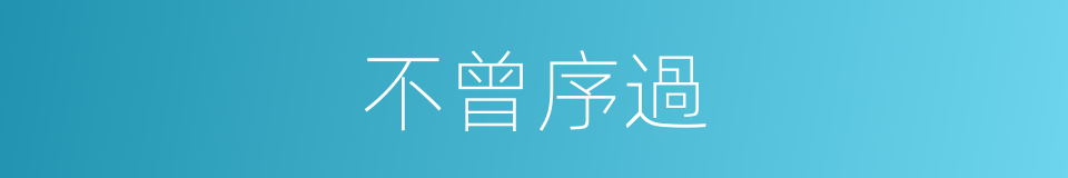 不曾序過的意思