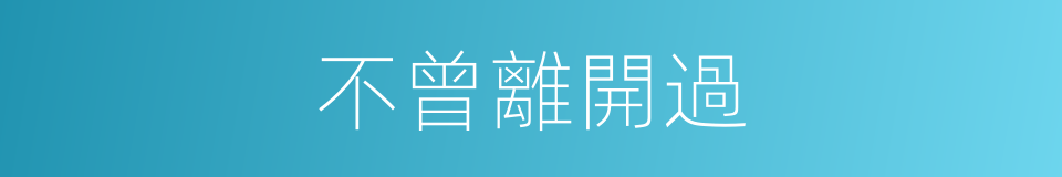 不曾離開過的同義詞