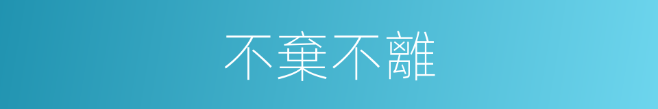 不棄不離的意思