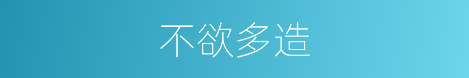 不欲多造的同义词