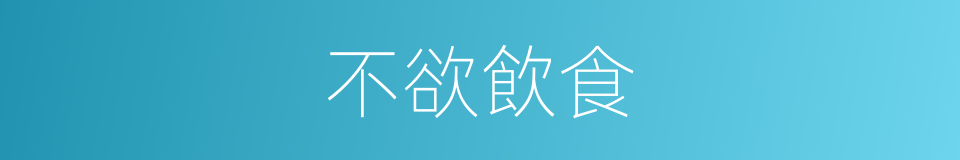 不欲飲食的同義詞