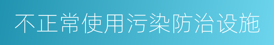 不正常使用污染防治设施的同义词