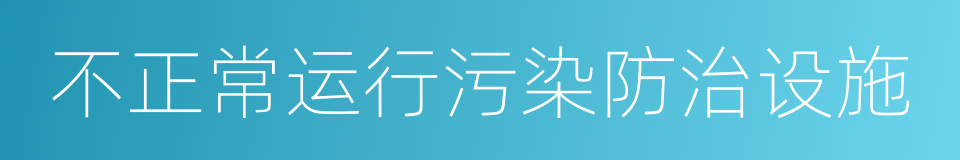 不正常运行污染防治设施的同义词