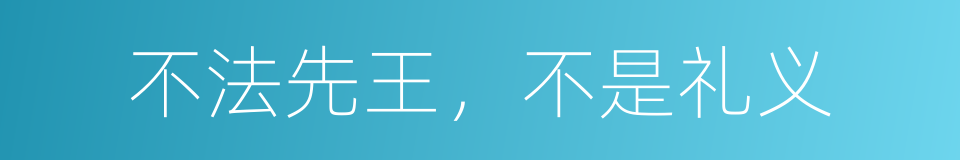 不法先王，不是礼义的同义词