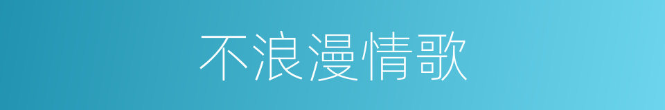 不浪漫情歌的同义词