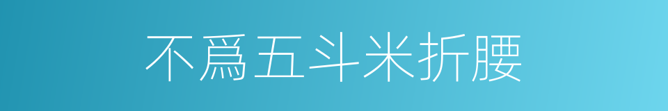 不爲五斗米折腰的同義詞