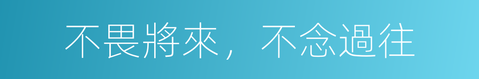 不畏將來，不念過往的同義詞
