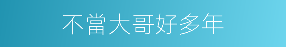 不當大哥好多年的同義詞