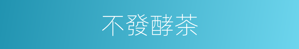 不發酵茶的同義詞