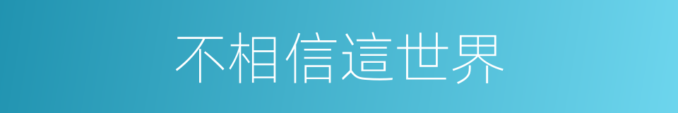 不相信這世界的同義詞