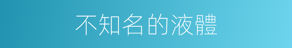 不知名的液體的同義詞