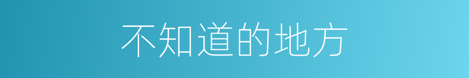 不知道的地方的同义词