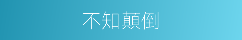 不知顛倒的意思