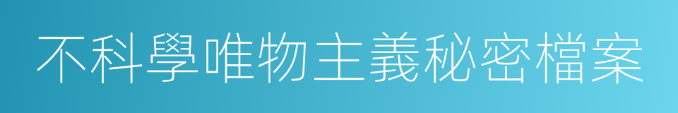 不科學唯物主義秘密檔案的同義詞