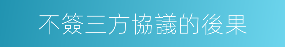 不簽三方協議的後果的同義詞