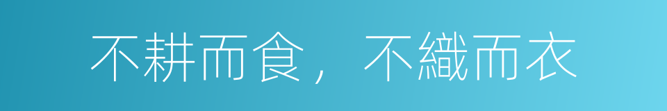 不耕而食，不織而衣的意思