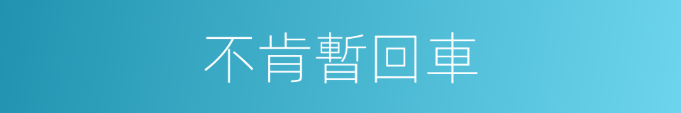 不肯暫回車的同義詞