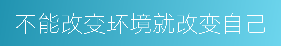 不能改变环境就改变自己的同义词