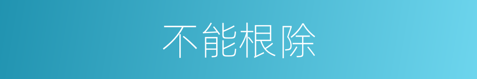 不能根除的同义词