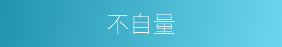 不自量的意思