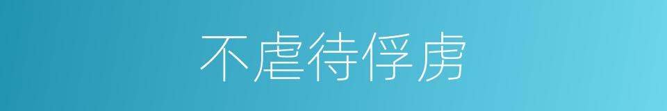 不虐待俘虏的同义词