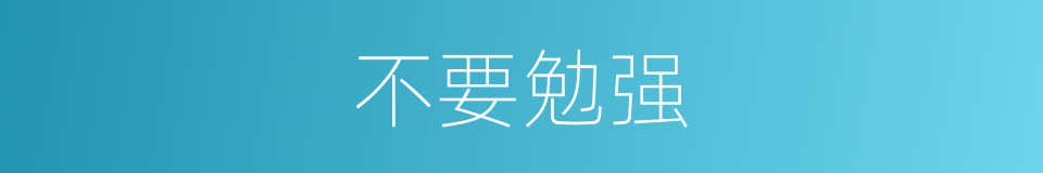 不要勉强的同义词
