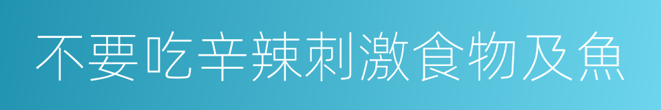不要吃辛辣刺激食物及魚的同義詞