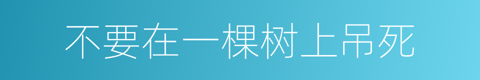 不要在一棵树上吊死的意思