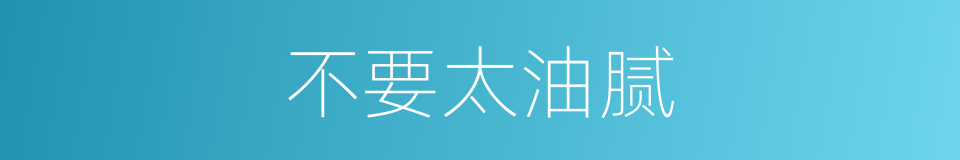 不要太油腻的同义词