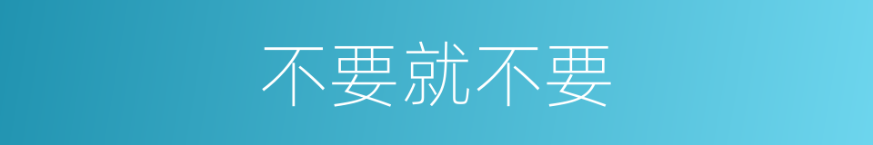 不要就不要的同义词
