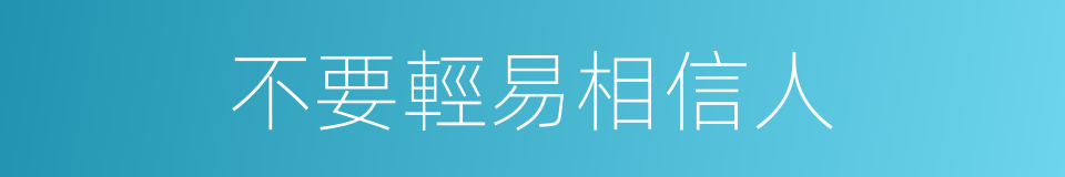 不要輕易相信人的同義詞