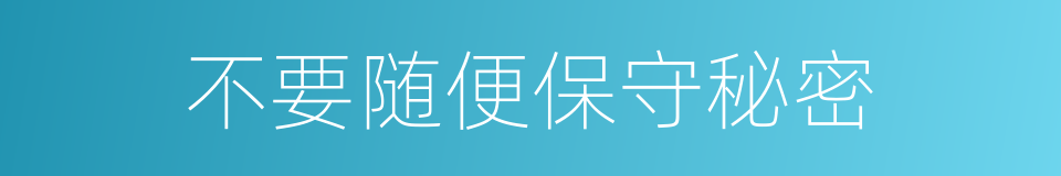 不要随便保守秘密的同义词