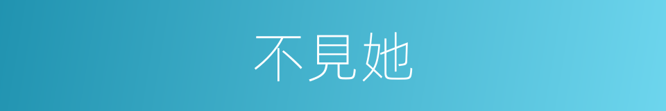不見她的同義詞