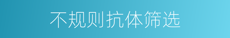 不规则抗体筛选的同义词
