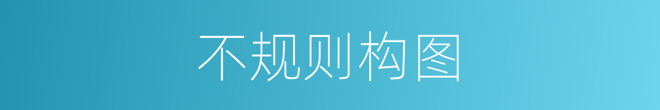 不规则构图的同义词